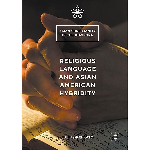 Religious Language and Asian American Hybridity / Asian Christianity in the Diaspora, Julius-Kei Kato