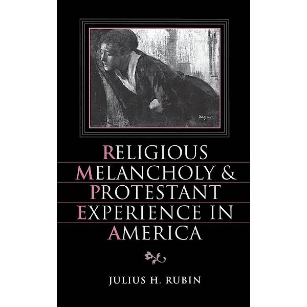 Religious Melancholy and Protestant Experience in America, Julius H. Rubin