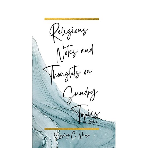 Religious Notes and Thoughts on Sundry Topics Vol. 1, Kingsley C. Nurse