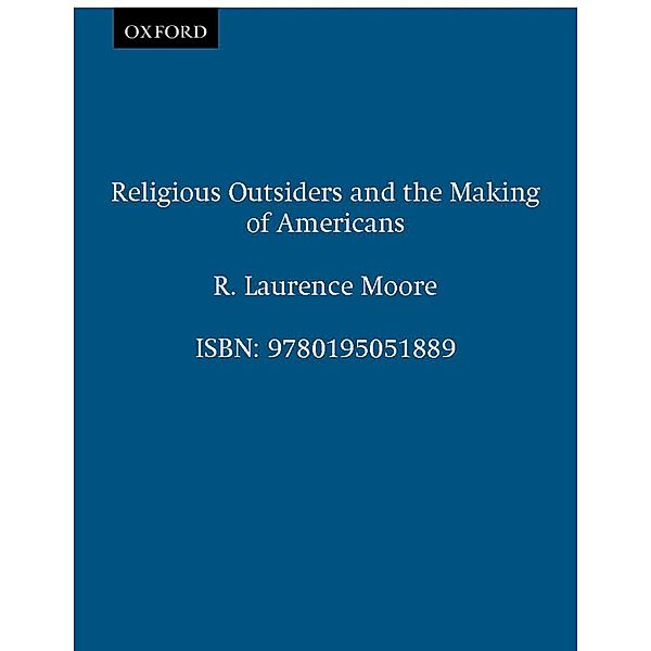 Religious Outsiders and the Making of Americans, R. Laurence Moore