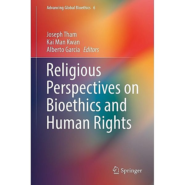 Religious Perspectives on Bioethics and Human Rights / Advancing Global Bioethics Bd.6