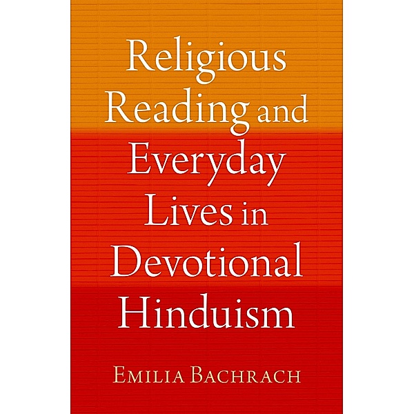 Religious Reading and Everyday Lives in Devotional Hinduism, Emilia Bachrach