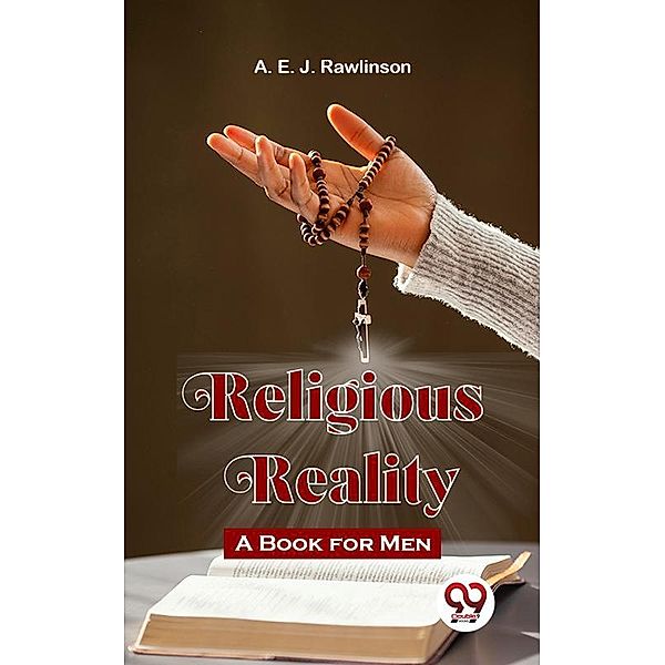 Religious Reality A Book For Men, A. E. J. Rawlinson