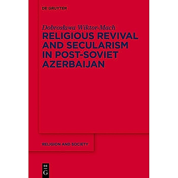 Religious Revival and Secularism in Post-Soviet Azerbaijan / Religion and Society Bd.71, Dobroslawa Wiktor-Mach