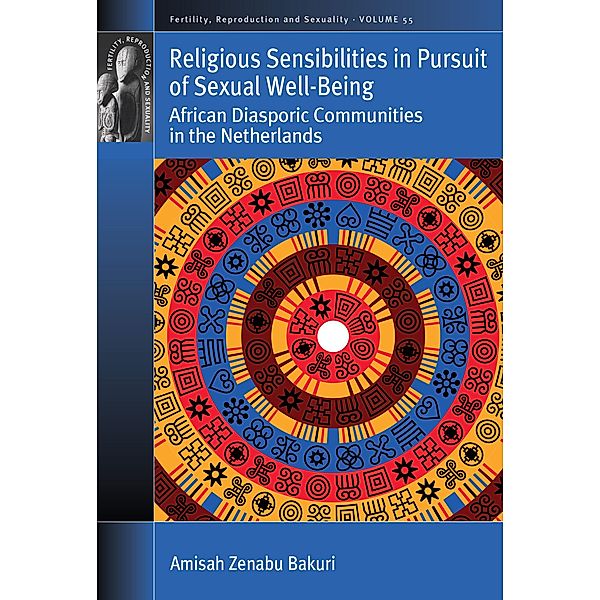 Religious Sensibilities in Pursuit of Sexual Well-Being / Fertility, Reproduction and Sexuality: Social and Cultural Perspectives Bd.55, Amisah Zenabu Bakuri