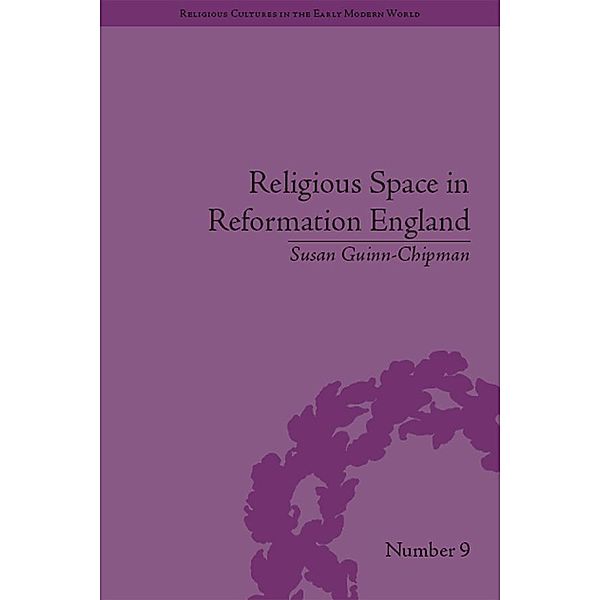 Religious Space in Reformation England / Religious Cultures in the Early Modern World, Susan Guinn-Chipman