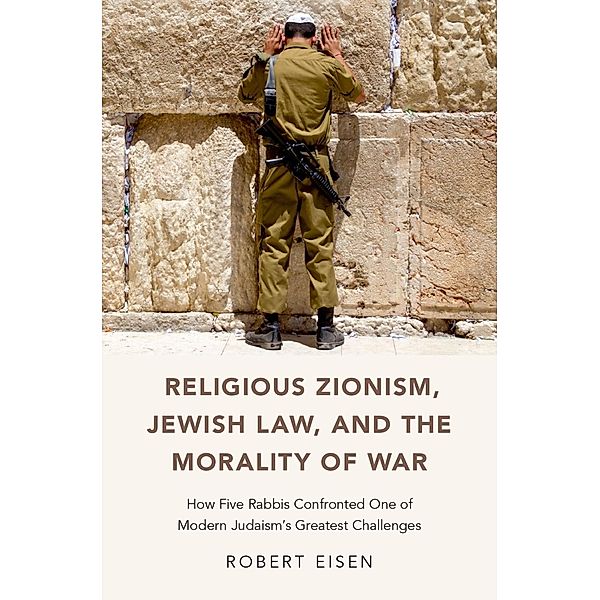 Religious Zionism, Jewish Law, and the Morality of War, Robert Eisen
