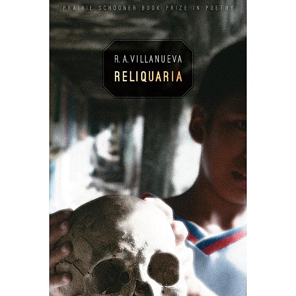 Reliquaria / The Raz/Shumaker Prairie Schooner Book Prize in Poetry, R. A. Villanueva