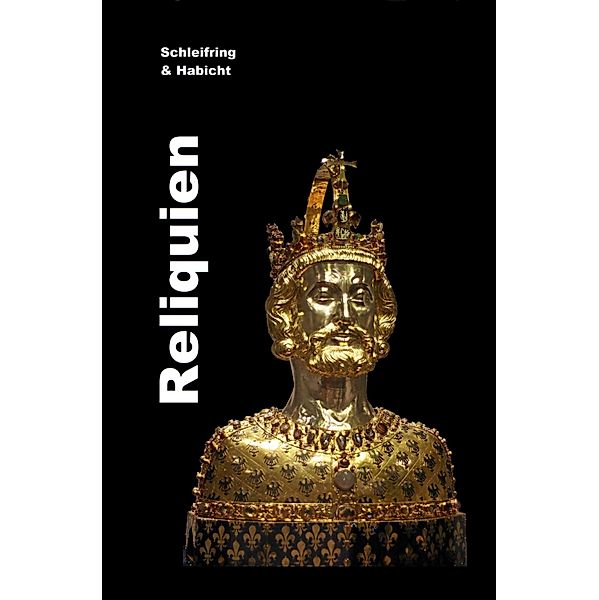 Reliquien., Joachim H. Schleifring, Michael E. Habicht