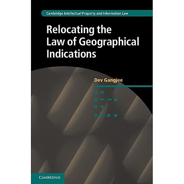 Relocating the Law of Geographical Indications / Cambridge Intellectual Property and Information Law, Dev Gangjee