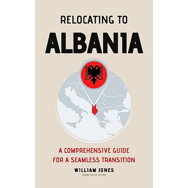 Relocating to Albania: A Comprehensive Guide for a Seamless Transition, William Jones