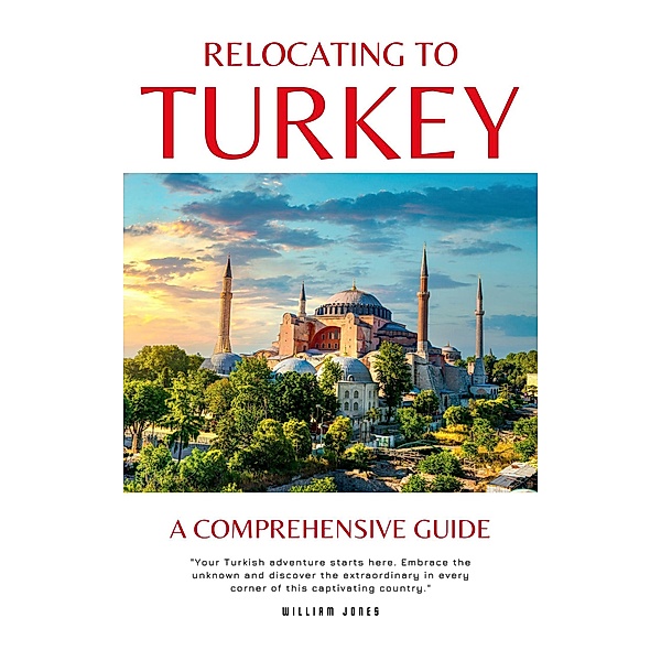 Relocating to Turkey: A Comprehensive Guide, William Jones