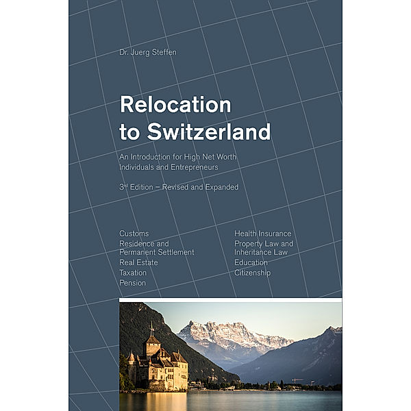Relocation to Switzerland: An Introduction for High Net Worth Individuals and Entrepreneurs, Juerg, Dr. Steffen