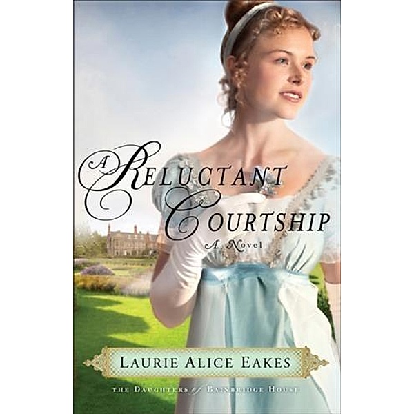 Reluctant Courtship (The Daughters of Bainbridge House Book #3), Laurie Alice Eakes
