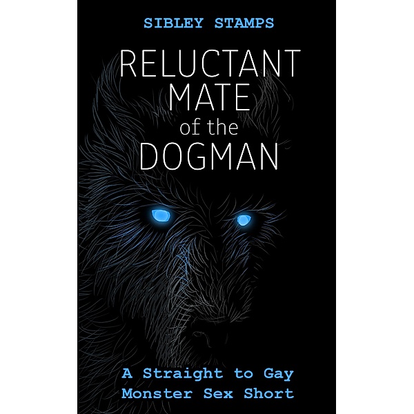 Reluctant Mate of the Dogman: A Straight to Gay Monster Sex Short, Sibley Stamps