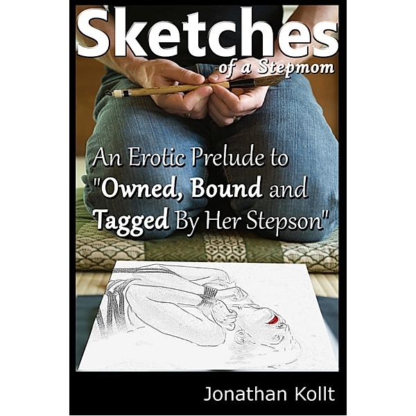 Reluctant Stepmom: Sketches of a Stepmom: A Prelude to Owned, Bound and Tagged by Her Stepson, Jonathan Kollt