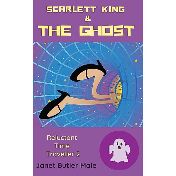 Reluctant Time Traveller: Scarlett King and the Ghost (Reluctant Time Traveller, #2), Janet Butler Male