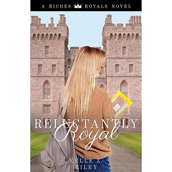 Reluctantly Royal (Riches & Royals, #3) / Riches & Royals, Kelle Z Riley