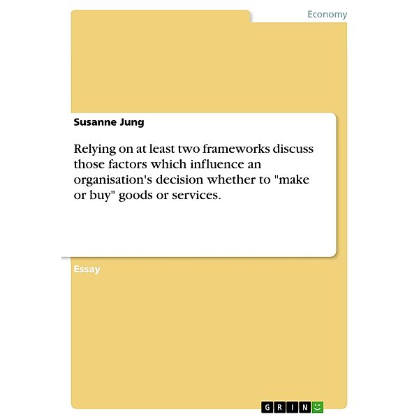 Relying on at least two frameworks discuss those factors which influence an organisation's decision whether to make or buy goods or services., Susanne Jung