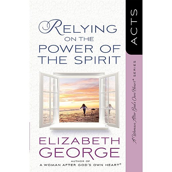Relying on the Power of the Spirit / A Woman After God's Own Heart, Elizabeth George
