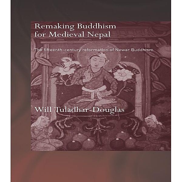 Remaking Buddhism for Medieval Nepal, Will Tuladhar-Douglas