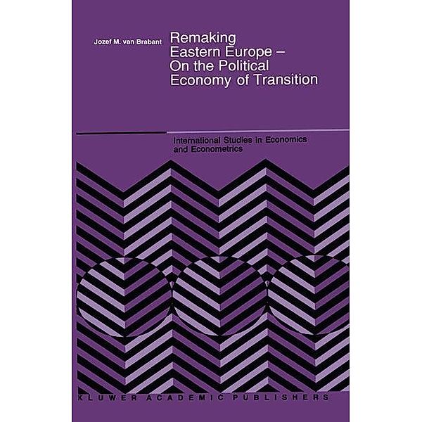 Remaking Eastern Europe - On the Political Economy of Transition / International Studies in Economics and Econometrics Bd.23, J. M. van Brabant