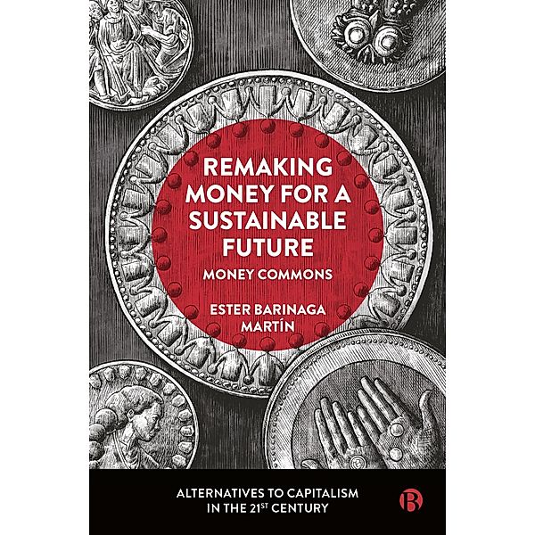Remaking Money for a Sustainable Future / Alternatives to Capitalism in the 21st Century, Ester Barinaga Martín