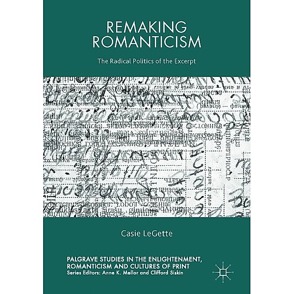 Remaking Romanticism / Palgrave Studies in the Enlightenment, Romanticism and Cultures of Print, Casie LeGette