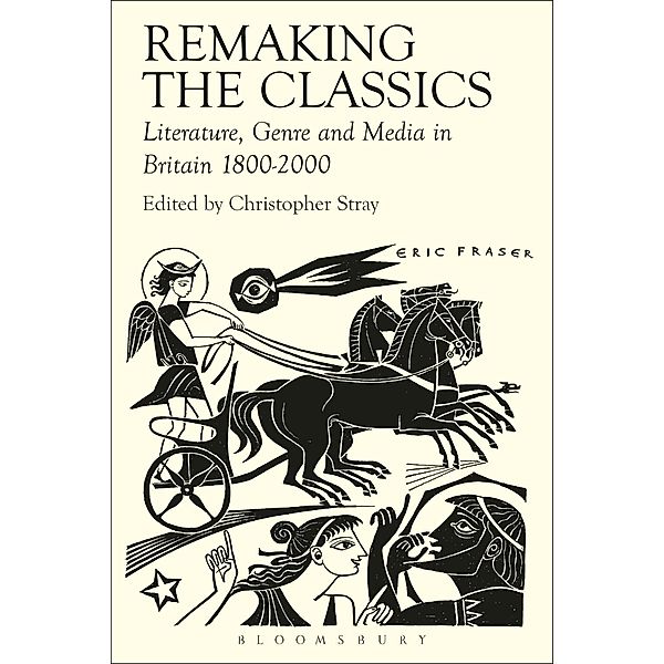 Remaking the Classics, Christopher Stray, Lorna Hardwick, Amanda Wrigley, Deborah Roberts, Elizabeth Vandiver, Leanne Hunnings, Ruth Hazel, Sheila Murnaghan, Stephen Harrison