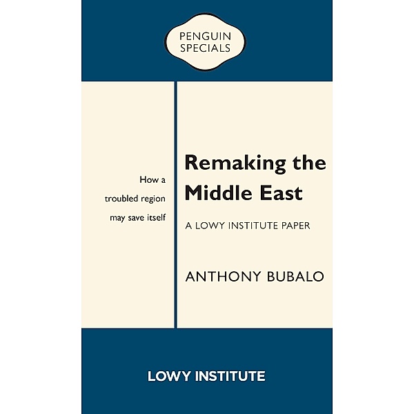 Remaking the Middle East: A Lowy Institute Paper: Penguin Special, Anthony Bubalo