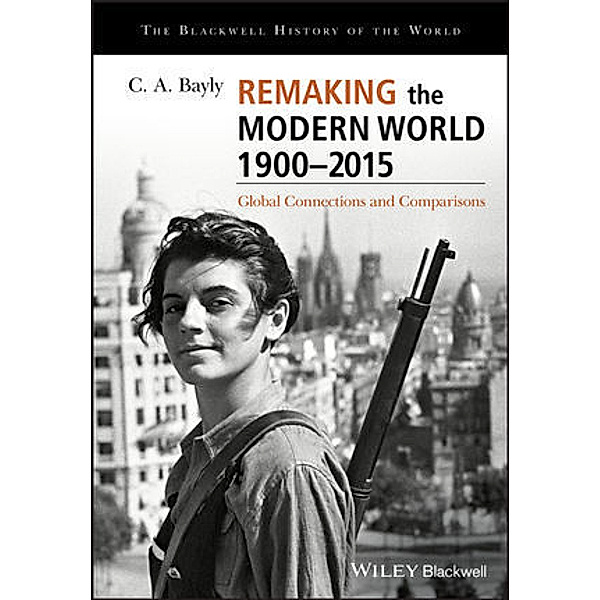 Remaking the Modern World 1900 - 2015, C. A. Bayly