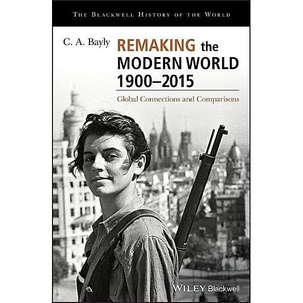 Remaking the Modern World 1900 - 2015 / Blackwell History of the World, C. A. Bayly
