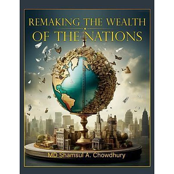 Remaking the Wealth of the Nations, Md Shamsul A. Chowdhury