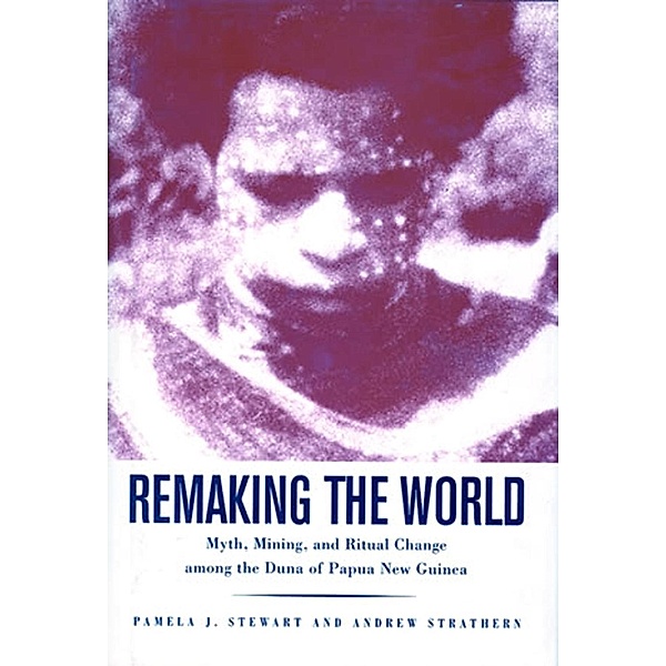 Remaking the World / Smithsonian Series in Ethnographic Inquiry, Pamela J. Stewart, Andrew Strathern