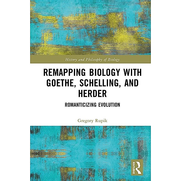 Remapping Biology with Goethe, Schelling, and Herder, Gregory Rupik
