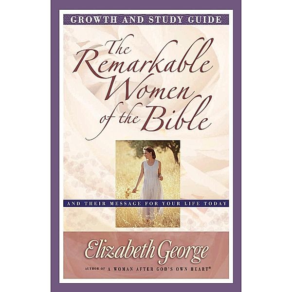 Remarkable Women of the Bible Growth and Study Guide / Harvest House Publishers, Elizabeth George
