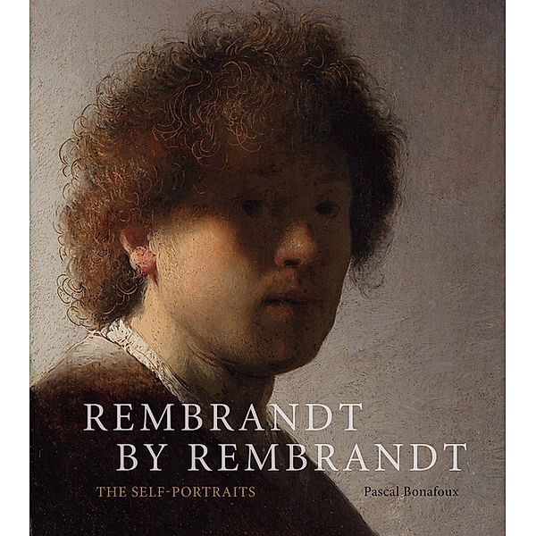 Rembrandt by Rembrandt: The Self-Portraits, Pascal Bonafoux
