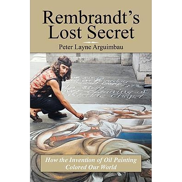 Rembrandt's Lost Secret, Peter Layne Arguimbau