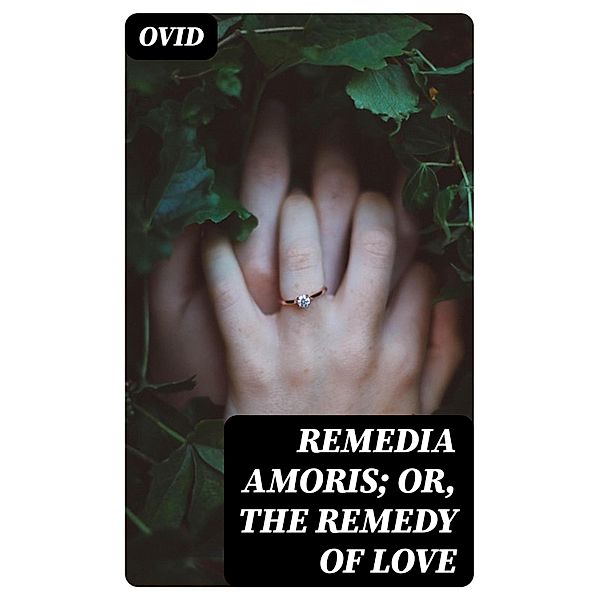 Remedia Amoris; or, The Remedy of Love, Ovid
