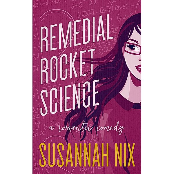 Remedial Rocket Science: A Romantic Comedy (Chemistry Lessons, #1) / Chemistry Lessons, Susannah Nix