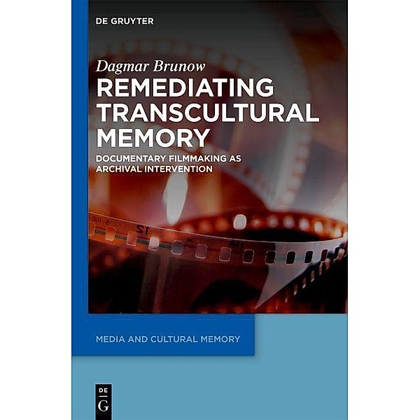 Remediating Transcultural Memory / Media and Cultural Memory / Medien und kulturelle Erinnerung Bd.23, Dagmar Brunow