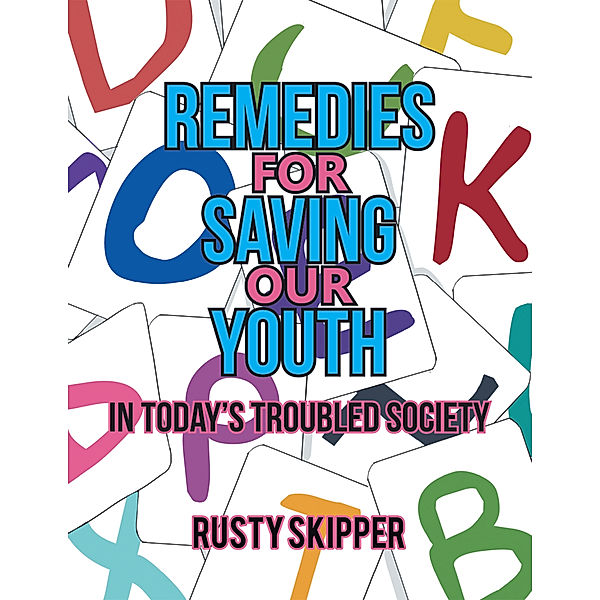 Remedies for Saving Our Youth in Today’S Troubled Society, Rusty Skipper