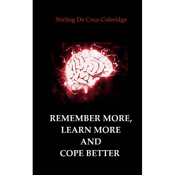 Remember More, Learn More and Cope Better (Self-Help/Personal Transformation/Success) / Self-Help/Personal Transformation/Success, Stirling de Cruz Coleridge