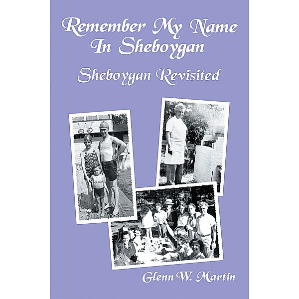 Remember My Name in Sheboygan - Sheboygan Revisited, Glenn W. Martin