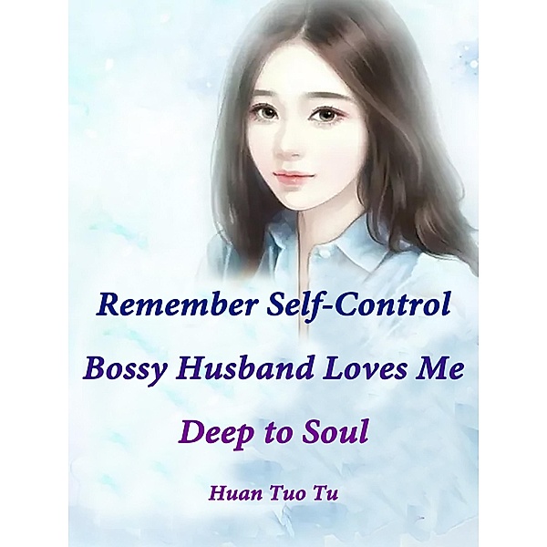 Remember Self-Control: Bossy Husband Loves Me Deep to Soul, Huan Tuotu