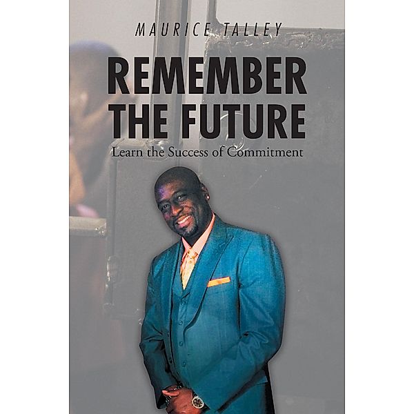 Remember the Future: Learn the Success of Commitment, Maurice Talley