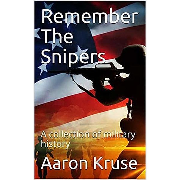 Remember The Snipers: A collection of military history, Aaron Kruse