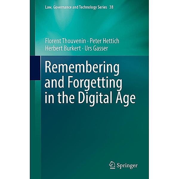 Remembering and Forgetting in the Digital Age / Law, Governance and Technology Series Bd.38, Florent Thouvenin, Peter Hettich, Herbert Burkert, Urs Gasser