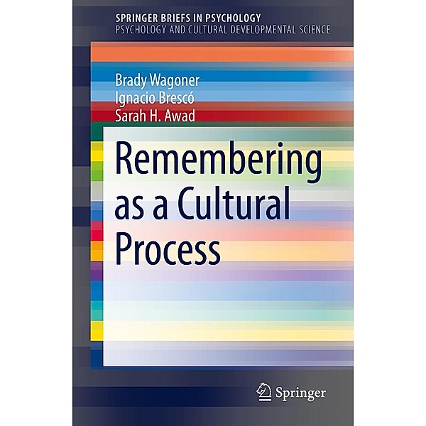 Remembering as a Cultural Process / SpringerBriefs in Psychology, Brady Wagoner, Ignacio Brescó, Sarah H. Awad