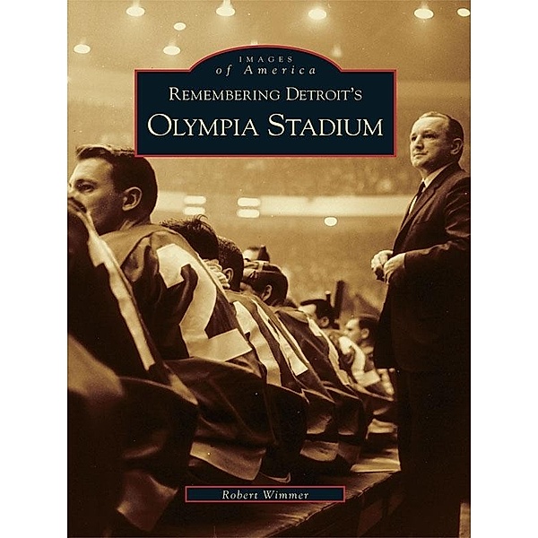 Remembering Detroit's Olympia Stadium, Robert Wimmer